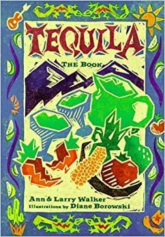 Tequila: The Book by Diane Borowski, Ann Walker, Larry Walker