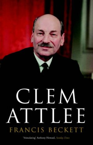 Clem Attlee by Francis Beckett
