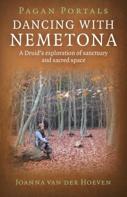 Pagan Portals: Dancing with Nemetona: A Druid's Exploration of Sanctuary and Sacred Space by Joanna Van Hoeven