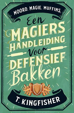 Een magiërshandleiding voor defensief bakken by T. Kingfisher