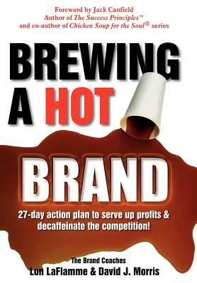 Brewing a Hot Brand by Lon LaFlamme, David J. Morris