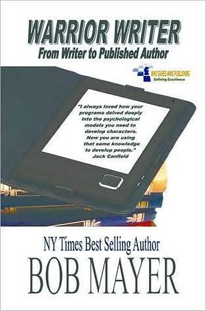 WARRIOR WRITER by Bob Mayer, Bob Mayer