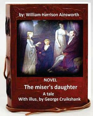 The miser's daughter, a tale. NOVEL With illus. by George Cruikshank (World's Classic by William Harrison Ainsworth, George Cruikshank