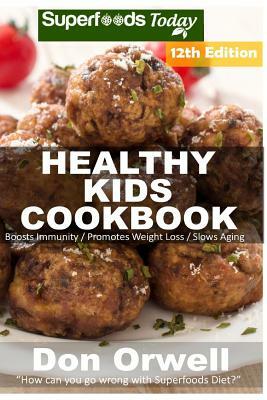 Healthy Kids Cookbook: Over 280 Quick & Easy Gluten Free Low Cholesterol Whole Foods Recipes full of Antioxidants & Phytochemicals by Don Orwell