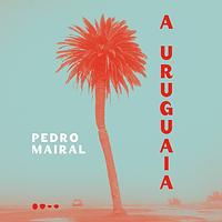 A Uruguaia by Pedro Mairal