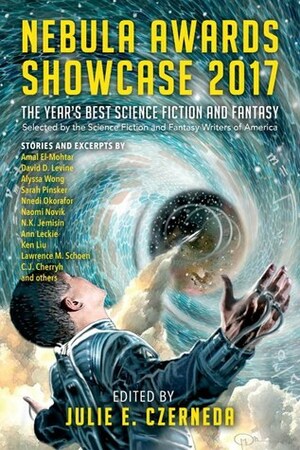 Nebula Awards Showcase 2017 by Fran Wilde, Sarah Pinsker, Alyssa Wong, Julie E. Czerneda, Naomi Novik, Nnedi Okorafor