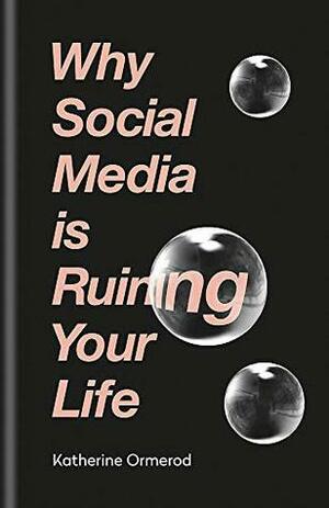 Why Social Media is Ruining Your Life by Katherine Ormerod