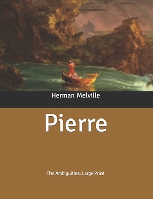 Pierre: The Ambiguities: Large Print by Herman Melville