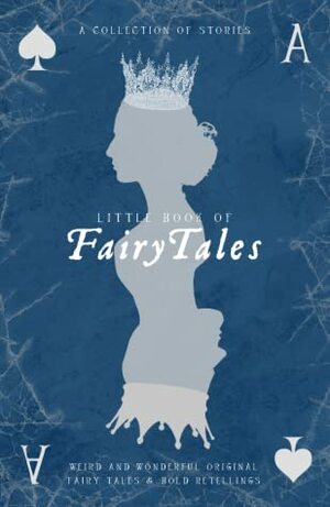 Little Book of Fairy Tales by Lucy Rose, Chloe Dyson-Asher, Caoimhín De Paor, S.E. Fenton, Elodie Olson-Coons, G.K. Sihat, Tallulah Pomeroy, Maz Hedgehog, Alexa Radcliffe-Hart, Josie Deacon, Lena Ng, R.W. Staincliffe, Annmarie McQueen, Rebecca Irvin, Amirah Mohiddin, Kristelle Benuwa, J. David Reed, Freya Cottrell, Joma West, Avra Margariti, Dancing Bear Books, Sara Fairlie, P.J. Richards