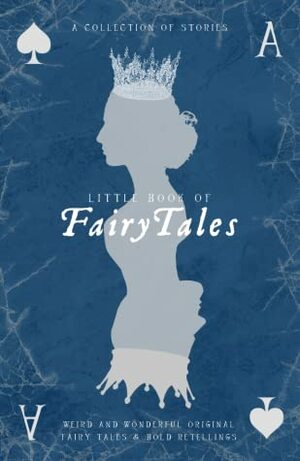 Little Book of Fairy Tales by Lucy Rose, Chloe Dyson-Asher, Caoimhín De Paor, S.E. Fenton, Elodie Olson-Coons, G.K. Sihat, Tallulah Pomeroy, Maz Hedgehog, Alexa Radcliffe-Hart, Josie Deacon, Lena Ng, R.W. Staincliffe, Annmarie McQueen, Rebecca Irvin, Amirah Mohiddin, Kristelle Benuwa, J. David Reed, Freya Cottrell, Joma West, Avra Margariti, Dancing Bear Books, Sara Fairlie, P.J. Richards