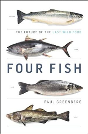 Four Fish: The Future of the Last Wild Food by Paul Greenberg