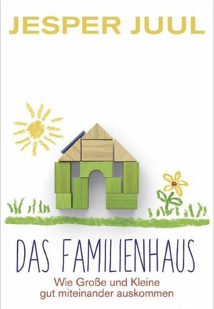 Das Familienhaus: Wie Große und Kleine gut miteinander auskommen by Jesper Juul