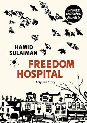 Freedom Hospital: A Syrian Story by Hamid Sulaiman