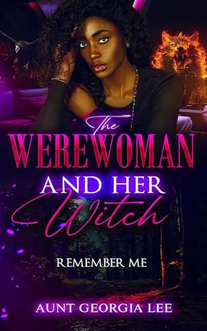 The Werewoman and Her Witch: Remember Me by Aunt Georgia Lee