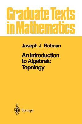 An Introduction to Algebraic Topology by Joseph J. Rotman