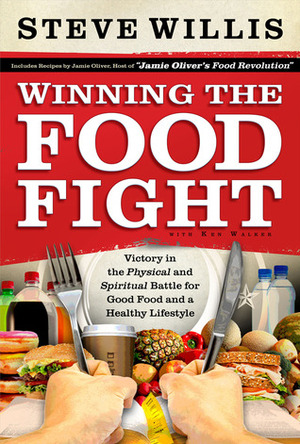 Winning the Food Fight: Victory in the Physical and Spiritual Battle for Good Food and a Healthy Lifestyle by Steve Willis, Ken Walker