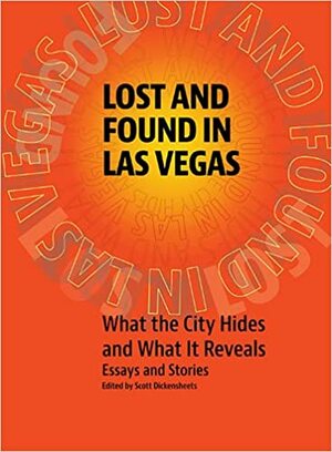 Lost and Found in Las Vegas: What the City Hides and What It Reveals: Essays and Stories by Moniro Ravanipour, Scott Dickensheets, Langdon Joseph, Launce Rake, T.R. Witcher, David Armstrong, Kyser Heidi, Mason Ian Bundschuh, Mercedes M. Yardley, Geoff Schumacher