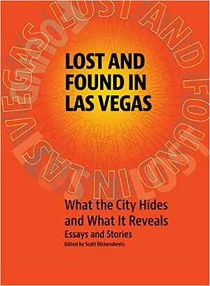 Lost and Found in Las Vegas: What the City Hides and What It Reveals: Essays and Stories by Launce Rake, Kyser Heidi, Langdon Joseph, David Armstrong, Mason Ian Bundschuh, Scott Dickensheets, T.R. Witcher, Moniro Ravanipour, Mercedes M. Yardley, Geoff Schumacher