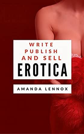 Write, Publish, and Sell Erotica by Amanda Lennox