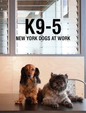 K9-5: New York Dogs at Work by Michelle Rose