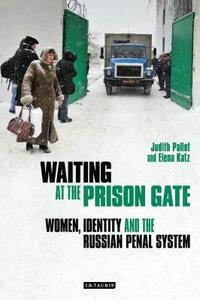 Waiting at the Prison Gate: Women, Identity and the Russian Penal System by Elena Katz, Judith Pallott