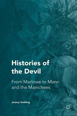 Histories of the Devil: From Marlowe to Mann and the Manichees by Jeremy Tambling