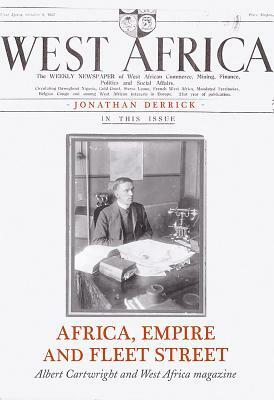 Africa, Empire and Fleet Street: Albert Cartwright and West Africa Magazine by Jonathan Derrick