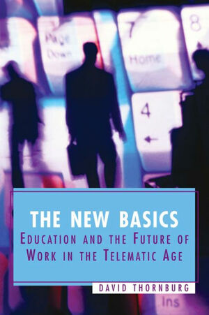 The New Basics: Education and the Future of Work in the Telematic Age by David Thornburg