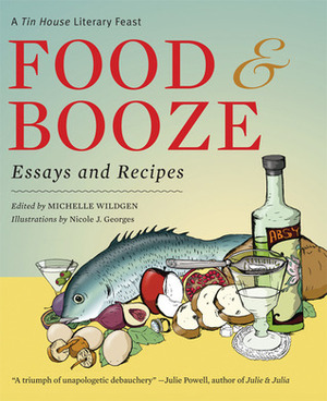 Food and Booze: A Tin House Literary Feast by Stuart Dybek, Lydia Davis, Nicole J. Georges, Francine Prose, Steve Almond, Michelle Wildgen, Grace Paley