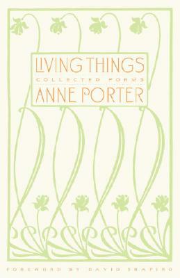 Living Things: Collected Poems by Anne Porter