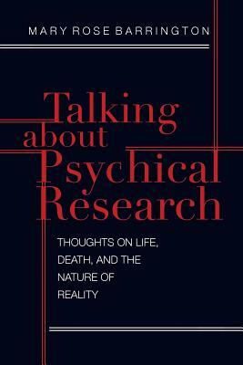 Talking About Psychical Research: Thoughts on Life, Death and the Nature of Reality by Mary Rose Barrington