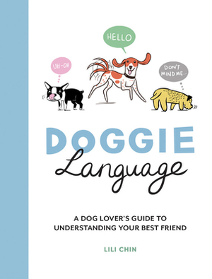 Doggie Language: A Dog Lover's Guide to Understanding Your Best Friend by Lili Chin