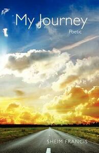 My Journey, Poetic by Sheim Francis