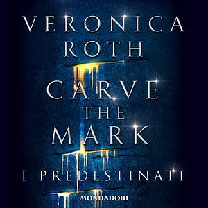 Carve the mark - I Predestinati by Veronica Roth