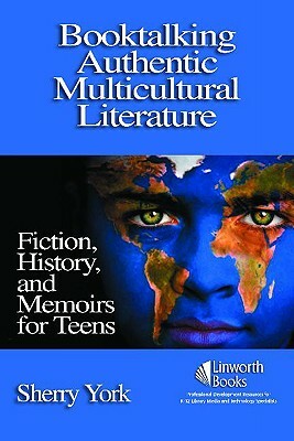 Booktalking Authentic Multicultural Literature: Fiction, History, and Memoirs for Teens by Sherry York