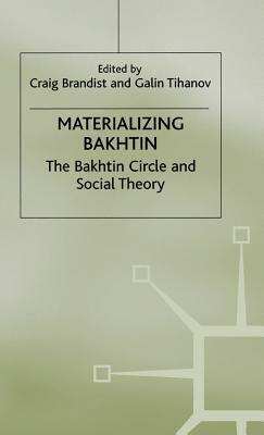 Materializing Bakhtin: The Bakhtin Circle and Social Theory by 