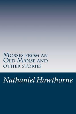 Mosses from an Old Manse and other stories by Nathaniel Hawthorne