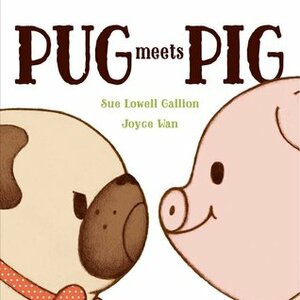 Pug Meets Pig by Sue Lowell Gallion, Joyce Wan