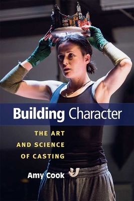 Building Character: The Art and Science of Casting by Amy Cook