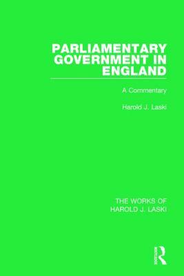 Parliamentary Government in England (Works of Harold J. Laski): A Commentary by Harold J. Laski