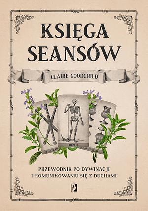 Księga seansów. Przewodnik po dywinacji i komunikowaniu się z duchami by Claire Goodchild