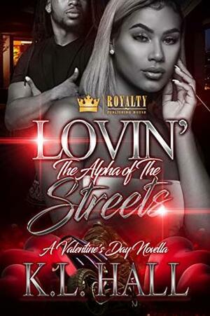 Lovin' The Alpha Of The Streets: A Valentine's Day Novella by K.L. Hall