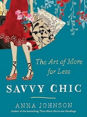 Savvy Chic: The Art of More for Less by Anna Johnson