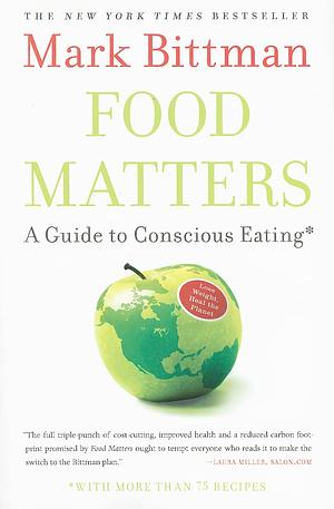 Food Matters: A Guide to Conscious Eating with More Than 75 Recipes by Mark Bittman
