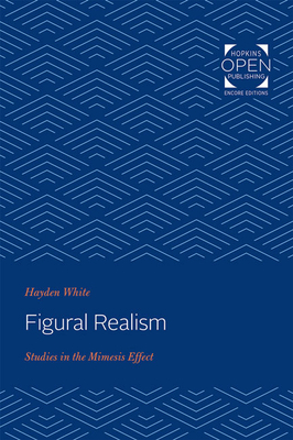 Figural Realism: Studies in the Mimesis Effect by Hayden White