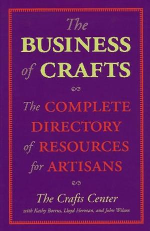 The Business of Crafts: The Complete Directory of Resources for Artisans by D.C.), Crafts Center (Washington