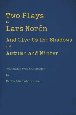 Two Plays: And Give Us the Shadows and Autumn and Winter by Lars Noren