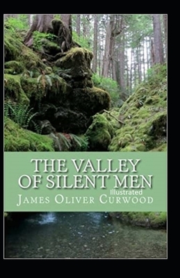 The Valley of Silent Men Illustrated by James Oliver Curwood