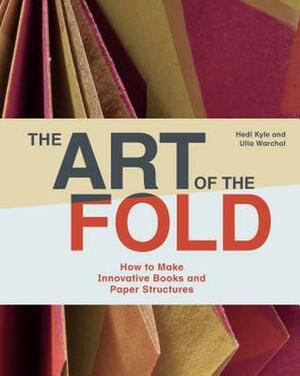 The Art of the Fold: How to Make Innovative Books and Paper Structures (Learn paper craft & bookbinding from influential bookmaker & artist Hedi Kyle) by Ulla Warchol, Hedi Kyle