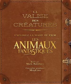 La valise des créatures: explorez la magie du film Les animaux fantastiques by Mark Salisbury